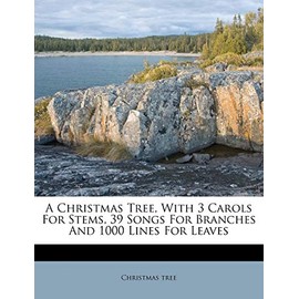 A Christmas Tree, with 3 Carols for Stems, 39 Songs for Branches and 1000 Lines for Leaves