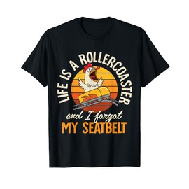 Life is a roller coaster and I forgot my seat belt T-Shirt
