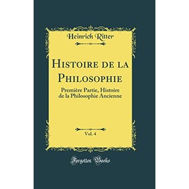 Histoire de la Philosophie, Vol. 4: Première Partie, Histoire de la Philosophie Ancienne (Classic Reprint)