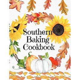 Southern Baking Cookbook: Blank Recipe Journal To Write In Seasonal Fall Recipes From The South - Cute Fall Cover With Sunflowers, Leaves, Pumpkins - ... For Your Favorite Pumpkin & Spice Dishes
