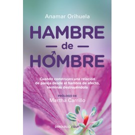 Hambre de hombre: Cuando construyes una relación de pareja desde el hambre de afecto, terminas des