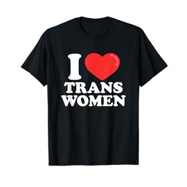I Love (Heart) Trans Women T-Shirt