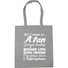 Hippowarehouse All I want is... A tan longer lashes bigger lips defined cheekbones flawless skin and perfect eyebrows Tote Shopping Gym Beach Bag 42cm x38cm, 10 litres