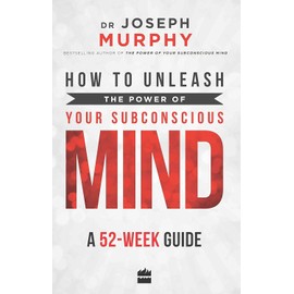 How to Unleash the Power of Your Subconscious Mind: A 52 Week Guide