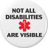 Not All Disabilities Are Visible 1.25” Pinback Button Pin Medical
