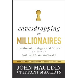 Eavesdropping on Millionaires: Investment Strategies and Advice on How to Build and Maintain Wealth