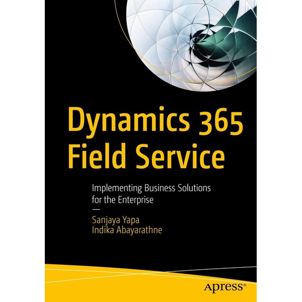 Dynamics 365 Field Service: Implementing Business Solutions for the Enterprise