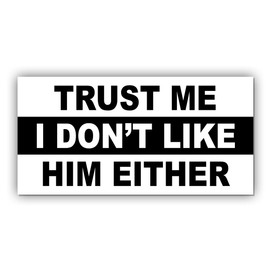 Magnetic Sticker Trust Me I Don't Like Him Either Magnet Anti Elon Liberal Feminist Joke Humor Equality Social Justice Black White for Bumper, Refrigerator, Cruise Door, Car, Truck 7.5x3.75in