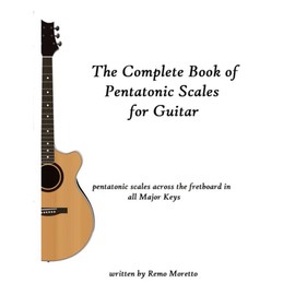 The Complete Book of Pentatonic Scales for Guitar: Pentatonic Scales Across the Fretboard in all Major Keys