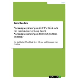 Nahrungsergänzungsmittel. Wie lässt sich die Leistungssteigerung durch Nahrungsergänzungsmittel bei Sportlern erklären?: Ein fachlicher Überblick über Effekte und Grenzen zum Doping