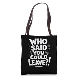 Who Said You Could Leave Funny Work Goodbye Party Gifts Tote Bag