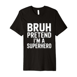 Bruh Pretend Im A Superhero Premium T-Shirt