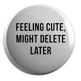 Hippowarehouse Feeling cute, might delete later Badge Various Sizes 38mm 50mm 75mm