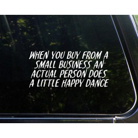 When You Buy from A Small Business an Actualy Person Does A Little Happy Dance- 8-1/4" x 3-3/4" - Vinyl Die Cut Decal/Bumper Sticker for Windows, Cars, Trucks, Laptops, Etc.