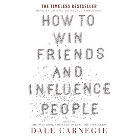How to Win Friends and Influence People: the bestselling and only book you need to lead you to success, over 15 million copies sold worldwide