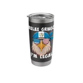 Relax Gringo I'm Legal - Funny Guatemalan Immigrant Stainless Steel Insulated Tumbler