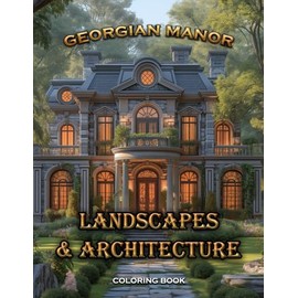 Georgian Manor Landscapes & Architecture: Unleash creativity, infusing soothing hues into these calming illustrations. Turn each page into a ... serenity in the artful escape of coloring