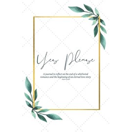 Yes Please: A journal to reflect on the end of a whirlwind romance and the beginning of an eternal love story - Rajeev Ranjan: wedding keepsake journal