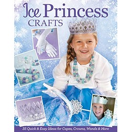 Ice Princess Crafts: 35 Quick and Easy Ideas for Capes, Crowns, Wands, and More (Design Originals)