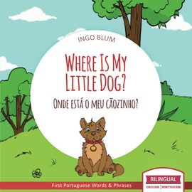 Where Is My Little Dog? - Onde está o meu cãozinho?: Bilingual English Portuguese Picture Book for Children Ages 2-4 incl. Coloring Pics