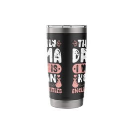 The Only Drama I Want Is Korean With English Subtitles Stainless Steel Insulated Tumbler