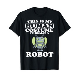 This is My Human Costume I'm Really A Robot T-Shirt T-Shirt