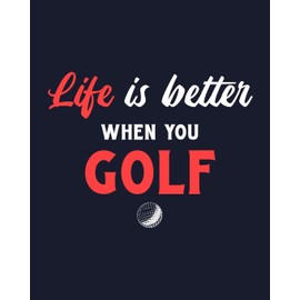 Life Is Better When You Golf: Golf Gift for People Who Love Golfing - Funny Saying on Cover for Golfers - Blank Lined Journal or Notebook