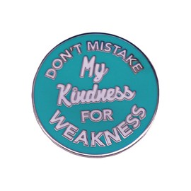 Don't Mistake My Kindness for Weakness Brooch Round Metal Lapel Pin for Women Men Funny Cool Inspirational Saying Encouragement Badge Message Statement Accessories Cute Ornament Jewellry Gift