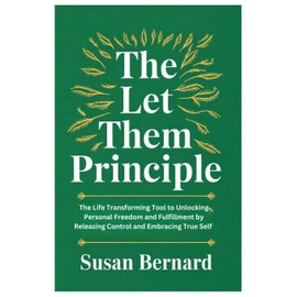 The Let Them Principle: The Life Transforming Tool to Unlocking Personal Freedom and Fulfillment by Releasing Control and Embracing True Self
