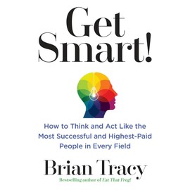 Get Smart!: How to Think and Act Like the Most Successful and Highest-Paid People in Every Field