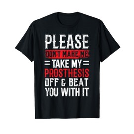 Please Don't Make Me Take My Prosthesis Off Amputee T-Shirt