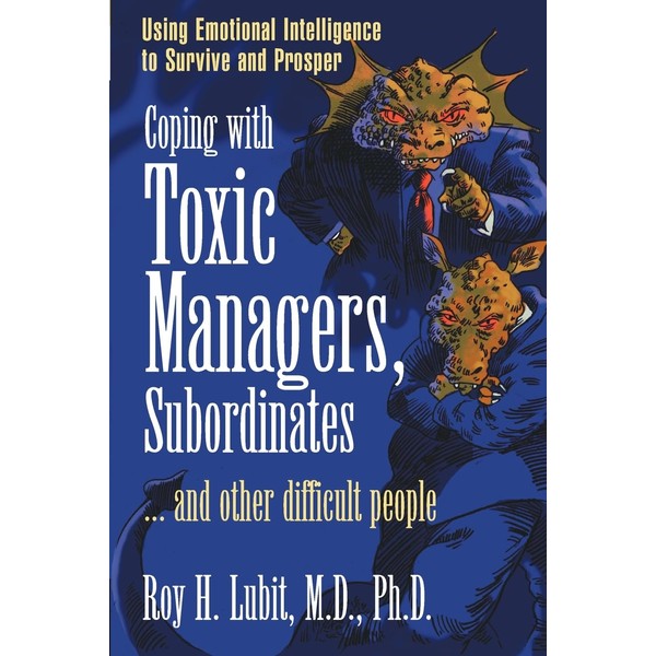 Coping with Toxic Managers, Subordinates ... and Other Difficult People: