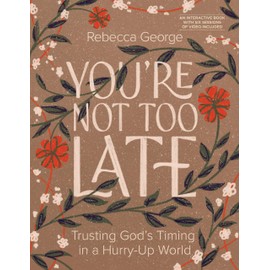 You’re Not Too Late: Trusting God’s Timing in a Hurry-Up World