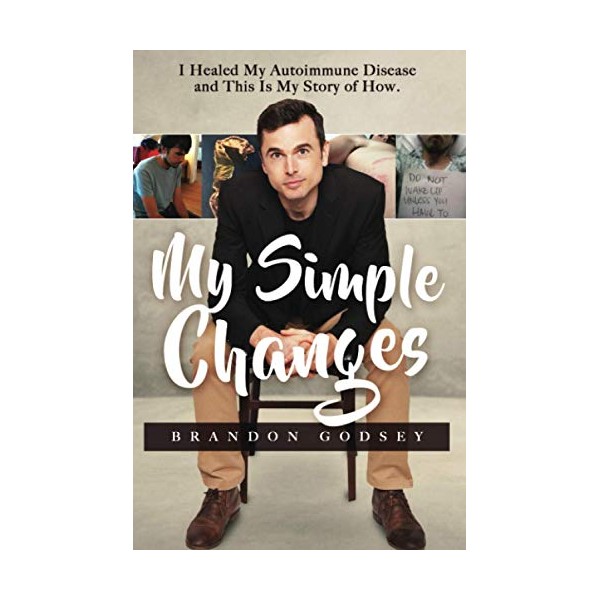 Brandon Godsey My Simple Changes: I Healed My Autoimmune Disease