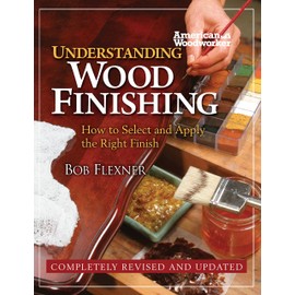 Understanding Wood Finishing: How to Select and Apply the Right Finish (Fox Chapel Publishing) Practical & Comprehensive with Over 300 Color Photos and 40 Reference Tables & Troubleshooting Guides