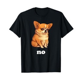 "No" Funny Chihuahua Humor T-Shirt