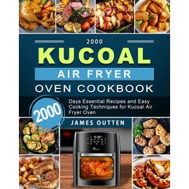 2000 Kucoal Air Fryer Oven Cookbook: 2000 Days Essential Recipes and Easy Cooking Techniques for Kucoal Air Fryer Oven