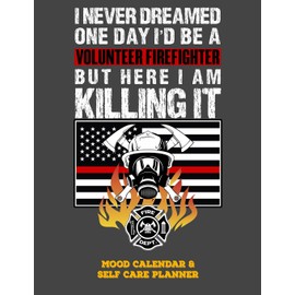 I Never Dreamed One Day I'd Be A Volunteer Firefighter But Here I Am Killing It: Mood Calendar And Self Care Planner or Tracker For Firefighters - Grey