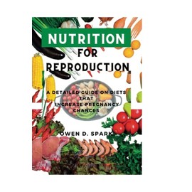 NUTRITION FOR REPRODUCTION: A detailed guide on diets that increase pregnancy chances