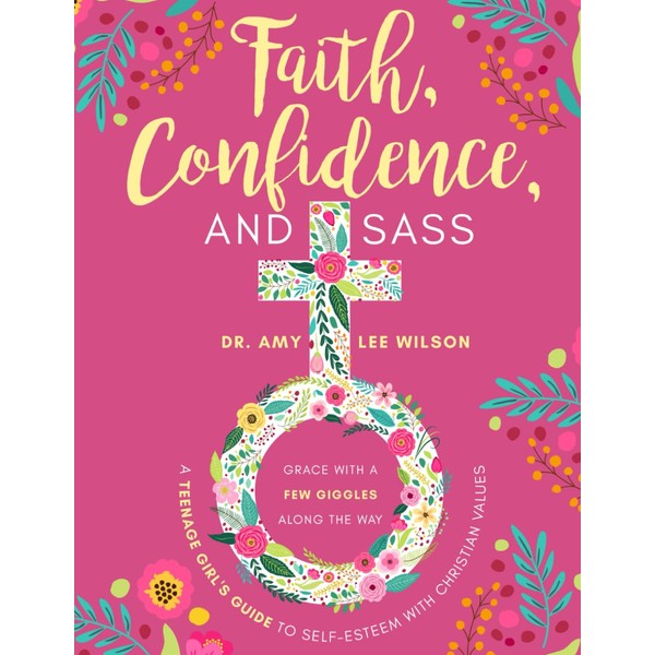 "Faith, Confidence, and Sass: A Teenage Girl's Guide to Self-Esteem