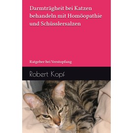  Darmtr?gheit bei Katzen behandeln mit Hom?opathie und Schsslersalzen: Ratgeber bei Verstopfung (German Edition)