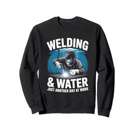 Welding And Water Just Another Day At Work Underwater Welder Sweatshirt