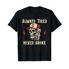 Always Tired Never Broke humorous skull T-Shirt