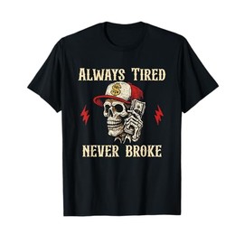 Always Tired Never Broke humorous skull T-Shirt