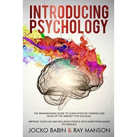 Introducing Psychology: The Brainwashing Guide to Learn Positive Thinking and Develop the Mindset for Success. Improve Your Life and Influence People with Dark Persuasion Techniques.