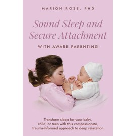 Sound Sleep and Secure Attachment With Aware Parenting: Transform sleep for your baby, child, or teen with this compassionate, trauma-informed approach to deep relaxation