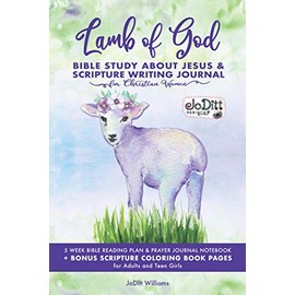 Lamb of God Bible Study About Jesus & Scripture Writing Journal for Christian Women: 5 WEEK BIBLE READING PLAN & PRAYER JOURNAL NOTEBOOK + BONUS SCRIPTURE COLORING BOOK PAGES for Adults and Teen Girls