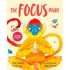 The Focus Inside: Engaging Stories & Activities for Kids to Improve Focus, Clear the Mind, and Stay Concentrated (Little Lessons of Mindfulness)
