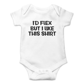 I'd Flex But I like This Shirt - Funny Baby Essentials Bodysuit - Newborn Baby Boy Clothes (6 Months, White)