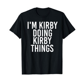 I'M KIRBY DOING KIRBY THINGS Funny Birthday Name Gift Idea T-Shirt